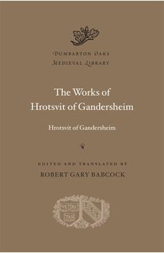 The Works of Hrotsvit of Gandersheim - Hrotsvit Of Gandersheim