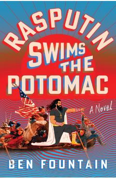 Rasputin Swims the Potomac - Ben Fountain