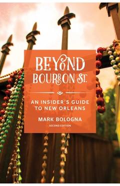 Beyond Bourbon St.: An Insider's Guide to New Orleans - Mark Bologna