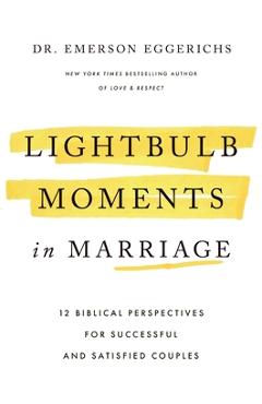 Lightbulb Moments in Marriage: 12 Biblical Perspectives for Successful and Satisfied Couples - Emerson Eggerichs