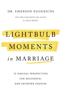 Lightbulb Moments in Marriage: 12 Biblical Perspectives for Successful and Satisfied Couples - Emerson Eggerichs