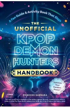 The Unofficial Kpop Demon Hunters Handbook: A Fan Guide & Activity Book That Slays - Princess Gabbara