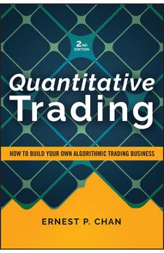 Quantitative Trading: How to Build Your Own Algorithmic Trading Business - Ernest P. Chan