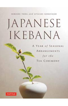 A Year of Japanese Ikebana: Beautiful Flower Arrangements for Each Month of the Year - Hiroshi Toda