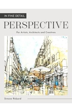 In Fine Detail: Perspective: For Artists, Architects and Creatives - Simone Ridyard