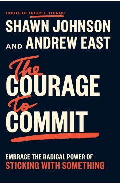 The Courage to Commit: Embrace the Radical Power of Sticking with Something - Shawn Johnson