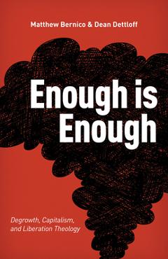 Enough Is Enough: Degrowth, Capitalism, and Liberation Theology - Matthew Bernico