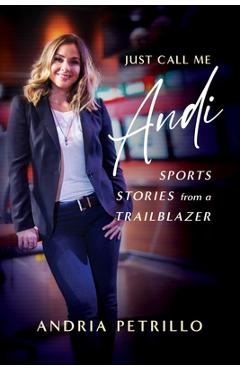 Just Call Me Andi: Sports Stories from a Trailblazer - Andria Petrillo