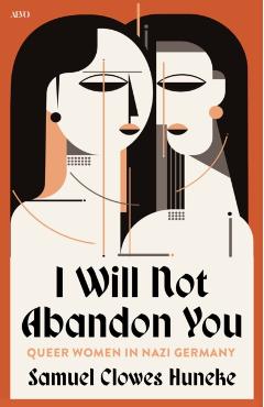 I Will Not Abandon You: Queer Women in Nazi Germany - Samuel Clowes Huneke