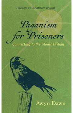 Paganism for Prisoners: Connecting to the Magic Within (Revised & Expanded Edition) - Awyn Dawn