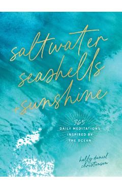 Saltwater, Seashells & Sunshine: 365 Daily Meditations Inspired by the Ocean - Holly Daniels Christensen