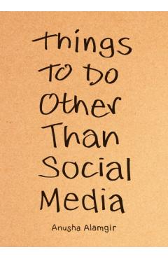 Things to Do Other Than Social Media - Anusha Alamgir