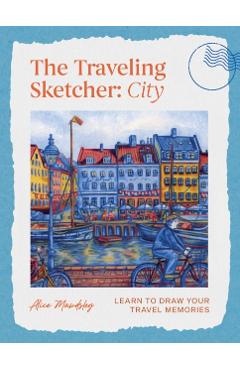 The Traveling Sketcher: City: Learn to Draw Your Travel Memories - Alice Mawdsley