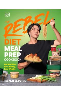 The Rebel Diet Meal Prep Cookbook: Eat Healthier, Save Money, Lose Weight - Benji Xavier