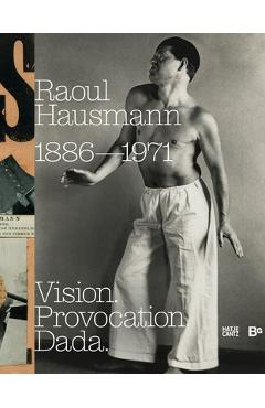 Raoul Hausmann: Vision. Provocation. Dada.: 1886-1971 - Raoul Hausmann