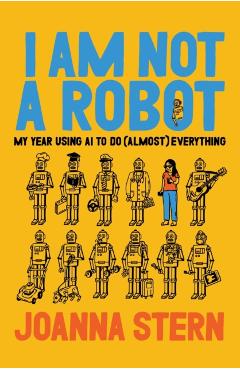 I Am Not a Robot: My Year Using AI to Do (Almost) Everything and Replace (Almost) Everyone - Joanna Stern