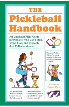 The Pickleball Handbook: An Unofficial Field Guide for Picklers Who Can't Stop, Won't Stop, and Probably Just Pulled a Muscle - Dawn Dais