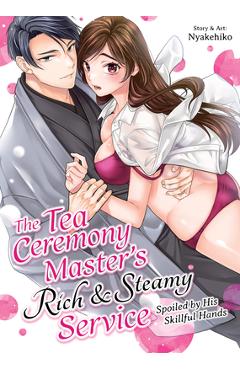 The Tea Ceremony Master's Rich and Steamy Service: Spoiled by His Skillful Hands -