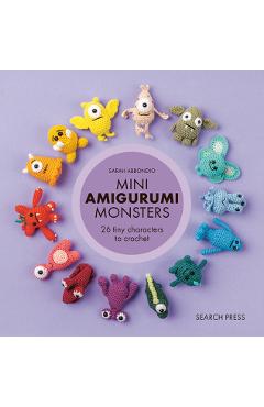 Mini Amigurumi Monsters: 26 Tiny Characters to Crochet - Sarah Abbondio