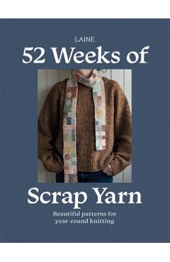 52 Weeks of Scrap Yarn: Beautiful Patterns for Year-Round Knitting -