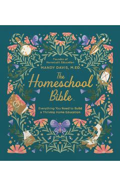 The Homeschool Bible: Everything You Need to Build a Thriving Home Education - Mandy Davis