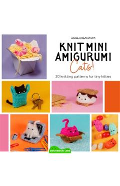 Knit Mini Amigurumi Cats!: 20 Knitting Patterns for Tiny Kitties