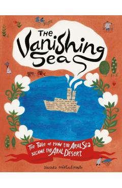 The Vanishing Sea: The Tale of How the Aral Sea Became the Aral Desert - Dinara Mirtalipova