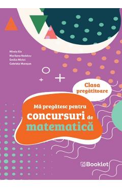 Ma pregatesc pentru concursuri de matematica - Clasa pregatitoare - Mirela Ilie, Marilena Nedelcu, Emilia Micloi, Gabriela Muresan
