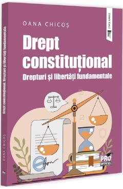 Drept constitutional. Drepturi si libertati fundamentale - Oana Chicos