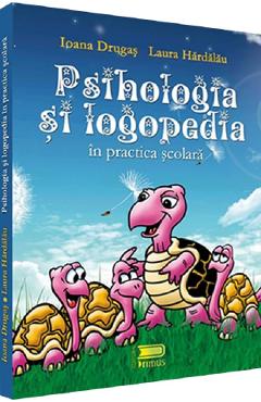 Psihologia si logopedia in practica scolara - Ioana Drugas, Laura Hardalau