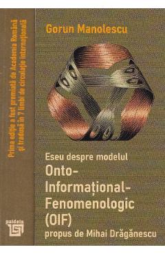 Eseu despre modelul Onto-Informational-Fenomenologic (OIF) propus de Mihai Draganescu - Gorun Manolescu - PAIDEIA Eseu despre modelul Onto-Informational-Fenomenologic (OIF) propus de Mihai Draganescu - Gorun Manolescu - PAIDEIA