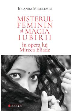 Misterul feminin si magia iubirii in opera lui Mircea Eliade