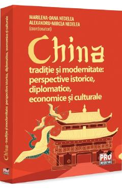 China. Traditie si modernitate: Perspective istorice, diplomatice, economice si culturale - Marilena-Oana Nedelea, Alexandru-Mircea Nedelea - PRO UNIVERSITARIA China. Traditie si modernitate: Perspective istorice, diplomatice, economice si culturale - Marilena-Oana Nedelea, Alexandru-Mircea Nedelea - PRO UNIVERSITARIA