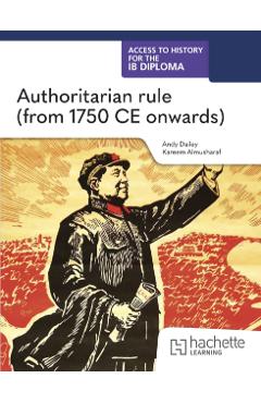 Access to History for the IB Diploma: Authoritarian rule (from 1750CE) - Kenneth A|almusharaf Dailey