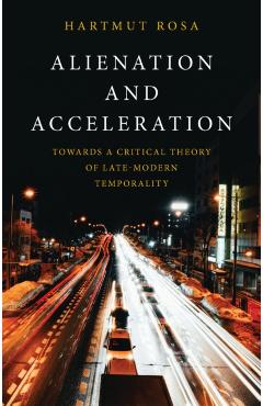 Alienation and Acceleration - Hartmut (friedrich Schiller University Jena Rosa