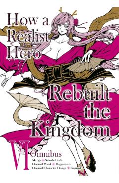 How a Realist Hero Rebuilt the Kingdom (Manga): Omnibus 6 -