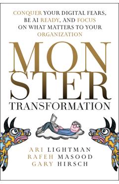 Monster Transformation: Conquer Your Digital Fears, Be AI Ready, and Focus on What Matters to Your Organization - Ari Lightman