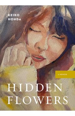 Hidden Flowers: A Memoir - Keiko Honda