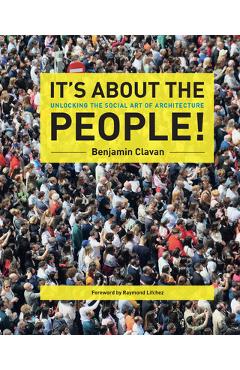 It's about the People!: Unlocking the Social Art of Architecture - Benjamin Clavan