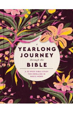 A Yearlong Journey Through the Bible: A 52-Week Bible Study for Dwelling in God's Word -