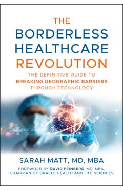 The Borderless Healthcare Revolution: The Definitive Guide to Breaking Geographic Barriers Through Technology - Sarah Matt