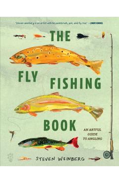 The Fly Fishing Book: An Artful Guide to Angling - Steven Weinberg