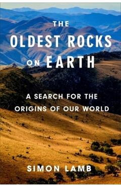 The Oldest Rocks on Earth: A Search for the Origins of Our World - Simon Lamb