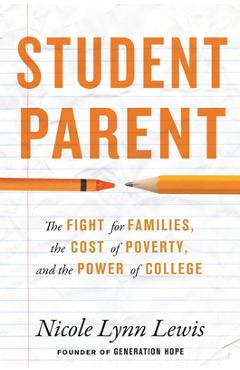 Student Parent: The Fight for Families, the Cost of Poverty, and the Power of College - Nicole Lynn Lewis