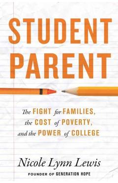 Student Parent: The Fight for Families, the Cost of Poverty, and the Power of College - Nicole Lynn Lewis