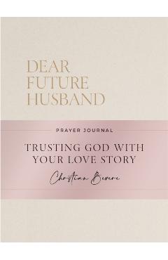 Dear Future Husband Prayer Journal: Trusting God with Your Love Story - Christian Bevere