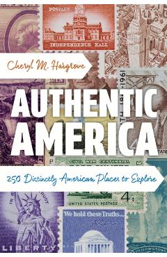 Authentic America: 250 Distinctly American Places to Explore - Cheryl M. Hargrove