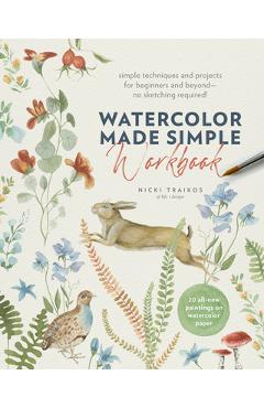 Watercolor Made Simple Workbook: Simple Techniques and Projects for Beginners and Beyond--No Sketching Required! - 20 All-New Paintings on Watercolor - Nicki Traikos