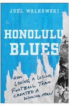 Honolulu Blues: How Loving a Losing Team Created a Winning Man - Joel Walkowski