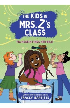 The Kids in Mrs. Z's Class: Fia Hosein Finds Her Beat - Tracey Baptiste